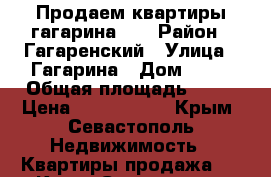 Продаем квартиры гагарина 52 › Район ­ Гагаренский › Улица ­ Гагарина › Дом ­ 52 › Общая площадь ­ 45 › Цена ­ 2 850 000 - Крым, Севастополь Недвижимость » Квартиры продажа   . Крым,Севастополь